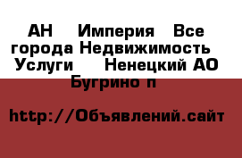 АН    Империя - Все города Недвижимость » Услуги   . Ненецкий АО,Бугрино п.